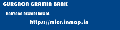 GURGAON GRAMIN BANK  HARYANA REWARI BAWAL   micr code
